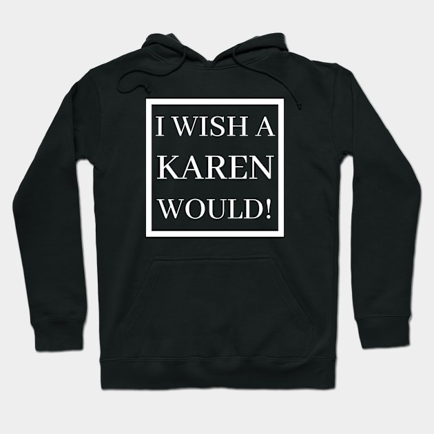 I Wish A Karen Would! Hoodie by BBbtq